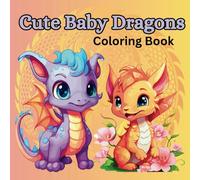Cute Baby Dragons Coloring Book: Adorable Baby Dragons/Bold and Easy Designs Loved by Toddlers, Kids, Teens, and Adults Alike