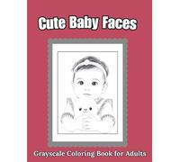 Cute Baby Faces Grayscale Coloring Book for Adults: 50 Designs Featuring Realistic Kids Portraits for Relaxation and Stress Relief