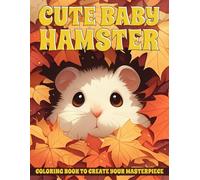 Cute Baby Hamster Coloring Book: Adorable Little Critters Coloring Pages with Playful Illustrations for Hamster Owners, Kids, Teens, and Adults Relaxation & Stress Relieving