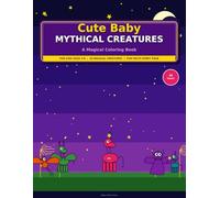 Cute Baby Mythical Creatures Coloring Book for Kids Ages 3-8: Fun and Easy Coloring Pages Featuring Dragons, Unicorns, Mermaids, Phoenixes and Magical Fantasy Friends