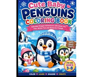Cute Baby Penguins Coloring Book: Adorable Penguin Adventures with Snow, Ice, Fish, Winter Fun and Antarctic Friends