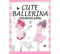 Cute Ballerina: Coloring Book For Girls And Toddlers Ages 2-4, 4-8 Pretty Ballet Coloring Book For Little Girls With Beautiful Dancing Ballerinas Coloring Pages For All Ballet Lovers