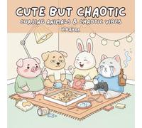Cute but Chaotic: Cursing Animals & Chaotic Vibes Coloring Book for Adults Featuring Swearing Animals, Bad Luck & Funny Everyday Scenes