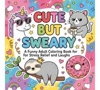 Cute But Sweary: The Adorable Swear Word Coloring Book for Stressed Adults: A hilarious collection of cute animals, sassy quotes, and funny swear ... you relax, laugh, and color the stress away!