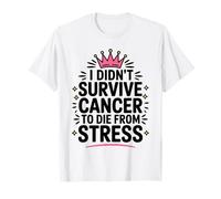 Cute Cancer I Didnt Survive Cancer to Die from Stress Quote T-Shirt