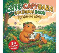 Cute Capybara Coloring Book: 50 Relaxing and Adorable Coloring Pages Featuring Cute Capybaras in Fun Adventures, Beach Days, Camping Trips, Reading Time, Space Explorations, and Cozy Animal Scenes