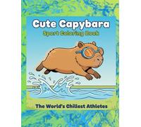 Cute Capybara Sport Coloring Book: The World’s Chillest Athletes: 50 Adorable Capybara Illustrations Playing Fun Sports | Relaxing, Easy Anti-Stress ... Pages for Kids, Teens, and Adults | 100 Pages