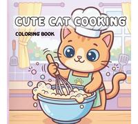 Cute Cat Cooking Coloring Book: Kittens Baking and Cooking: Fun, Easy, and Stress-Relief Coloring Pages for Kids, Teens, and Adults