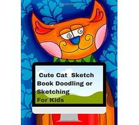 Cute Cat Sketch Book Notebook Doodling Or Sketching For Kids: 8.5x11 In ( 21.5x27.94 Cm ) 120 Pages Drawing Notebook Cute Design Matte Cover