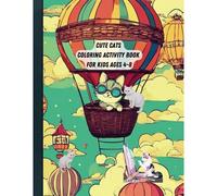 Cute Cats Coloring Activity Book For Kids Ages 4-8 I 100 Pages For Children: The World Of Cats- Explore The Magical World Of Cats With 100 Beautifully Pages In This Fun And Engaging Activity Book