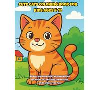 Cute Cats Coloring Book for Kids Ages 4-12: 40 Fun and Adorable Cat Illustrations for Hours of Creativity, Relaxation, and Screen-Free Fun