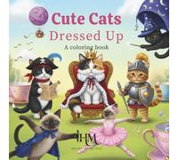 Cute Cats Dressed Up: A Fun Coloring Book for Kids and Adults Who Love Cats and Animals (Relaxing, Creative, Silly Artwork): Relaxing, creative, and ... for stress relief, fun, and imagination