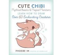 Cute Chibi Mythical Beasts Magical Monsters by Phoebe Im Phoebe Im (Auteur)