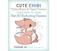 Cute Chibi Mythical Beasts & Magical Monsters: Learn How to Draw over 60 Enchanting Creatures