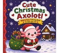 Cute Christmas Axolotl Bold & Easy Coloring Book for Kids Ages 4-8: Festive Axolotl Adventures with Stress Relief Bold Easy Designs and a Fun ... Toddlers, Preschoolers and Beginner Colorists