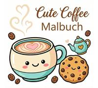 Cute Coffee Malbuch - Bold & Easy Ausmalspaß: 40+ niedliche Kaffee-Motive für kreative Wohlfühlmomente und Barista-Feeling