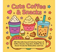 Cute Coffee & Snacks: 100 Adorable Kawaii Coloring Pages of Coffee, Donuts, Cupcakes, Bubble Tea & Sweet Treats for Relaxation and Fun