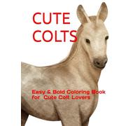 CUTE COLTS: Easy & Bold Coloring Book for Kids, Teens, Adults, & Seniors Who Love Cute Colts