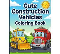 Cute Construction Vehicles Coloring Book: Adorable Diggers and Bulldozers with Smiling Faces for Kids Ages 3-7 to Enjoy Calm Creative Screen-Free Play