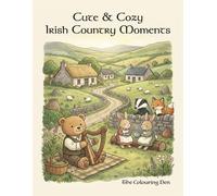 Cute & Cozy Irish Country Moments Colouring Book: Charming Cottages, Countryside Scenes & Cosy Village Life