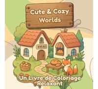 Cute & Cozy Worlds - Un Livre de Coloriage Relaxant pour Adultes: Animaux mignons, maisons féeriques, scènes cosy | Livre anti-stress à colorier pour adultes, ados et fans de nature
