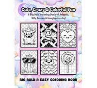 Cute, Crazy & Colorful For All Ages: A Big Bold Coloring Book of Animals, Silly Scenes & Imaginative Joy!