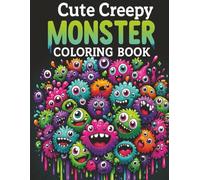 Cute Creepy Monster Coloring Book: Adorable and Spooky Fun for Kids, Teens, and Adults - Perfect for Year-Round Monster Lovers!