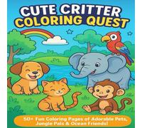 Cute Critter Coloring Quest: A Whimsical Animal Adventure for Kids Ages 4-8: Explore a World of Smiling Pets, Jungle Explorers & Ocean Friends - 50+ Adorable Designs to Spark Creativity and Joy!