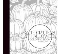 Cute Critters at Halloween: A Spooky-Sweet Coloring Book | 25 Adorable Halloween Animals, Kawaii Pets & Spooky Cute Designs for Kids, Teens & Adu