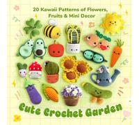 Cute Crochet Garden: 20 Kawaii Patterns of Flowers, Fruits & Mini Decor