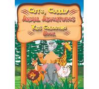 Cute, Cuddly Animal Adventures Kids Colouring Book: Fun Forest Friends, Jungle Journeys & Ocean Explorers