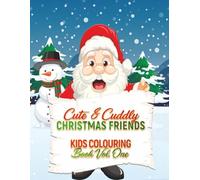 Cute & Cuddly Christmas Friends Kids Colouring Book Vol. One: A Festive Colouring Adventure with Santa, Snowmen, Reindeer & More!
