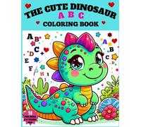 Cute Dinosaur Abc Coloring Book: A Joyful Coloring Book For Creative Hands And Growing Minds!: A Charming Expedition Featuring Cute Dinosaurs. Explore The Alphabet A-Z With Vivid Colors And Smiles.