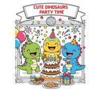 Cute Dinosaurs - Party Time: A Fun Coloring Book for Kids with Adorable Dino Friends, Balloons, Cakes & Celebration Scenes (Ages 3-7)