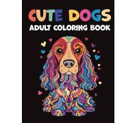 Cute Dogs - Adult Coloring Book: The Dog Lovers' Coloring Book: 40 Beautiful Illustrations to Relax, Relieve Stress, and Spark Creativity. Unwind and Find Your Inner Calm.