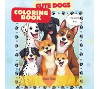 Cute Dogs Coloring Book for kids ages 4-8: Fun Coloring Pages with Puppies, Dogs, and Cute Animals to Entertain and Inspire Young Artists. Ideal for Birthdays, Road Trips, or Rainy Day Fun!