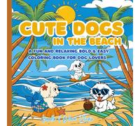 Cute Dogs In The Beach: A Fun And Relaxing Bold & Easy Coloring Book For Dog Lovers 41 Easy-To-Color Beach Scenes With Cartoon Pups, Summer Vibes, Stress Relief And Bold Outlines For Kids