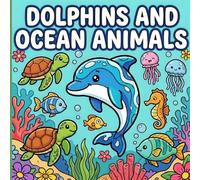 Cute Dolphins And Ocean Animals Coloring Book: Bold And Easy Dolphin Coloring Pages For Relaxation.