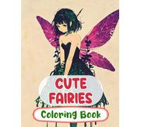 Cute Fairies Coloring Book: Colouring Pages Of Magical Forest Fairies Enchanted Fae Mythical Fantasy Faeries Whimsical Pixies Fairycore Garden | ... Stress Relief | Kids Adults Teens Seniors
