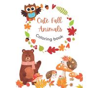 Cute Fall Autumn Animals Coloring Book For Toddlers And Kids Ages: 3, 4, 5, 6, 7, 8/ Relaxation And Stress Relief: Fun And Easy Coloring Pages Of Happy Animals Like Hedgehog, Fox, Rabbit, Bear, Deer,