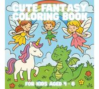 CUTE FANTASY COLORING BOOK: Cute and Cozy Coloring Book for Girls Ages 4 - 8! 50 Bold and Simple Illustrations of Fairies, Unicorns, Pixies and more