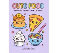 Cute Food impara l'inglese colorando: Libro da Colorare Facile e Bold per Bambini e Adulti - 100 Cibi Kawaii tra Colazione, Fast Food, Piatti Etnici, ... (Divertimento da Colorare Semplice & Bold)