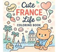 Cute France Life: Kawaii Coloring Book for Relaxation and Joy, 50 Adorable Illustrations of French Life Scenes For All Ages: Adults, Teenagers and Children