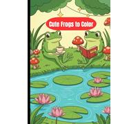 Cute Frog Life Coloring Book: Adorable Frogs in Cozy Nature Scenes, Relaxing Pond Life and Whimsical Frog Adventures to Color