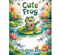 Cute Frogs Coloring Book For Kids: Playful Amphibians and Nature Scenes Featuring Adorable Frogs for Creative Fun and Learning Activities