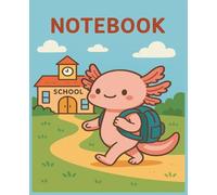 Cute & Fun Composition Notebook: A Whimsical Wide Ruled Notebook | 150 Pages of Creative Writing, Drawing, and Doodling | School Journal for Kids, Teens, and Axolotl Fans