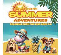 Cute & Fun Summer Adventures Coloring Book For Kids Ages 4-8 : Relax And Fun Beach Days To Color.: Joyful Summer Moments - A Whimsical Coloring Book Full of Smiles & Sunny Fun