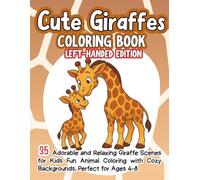 Cute Giraffes Coloring Book Left-Handed Edition: 35 Adorable and Relaxing Giraffe Scenes for Kids Fun Animal Coloring with Cozy Backgrounds, Perfect for Ages 4-8