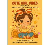Cute Girl Vibes: Volume 1 - Sweet Days & Stylish Ways: Featuring Bella, the one-girl mood board!