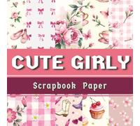 Cute Girly Scrapbook Paper: 25 Double-Sided Coquette Pink Patterns for Scrapbooking, Junk Journals, Card Making and Paper Crafts